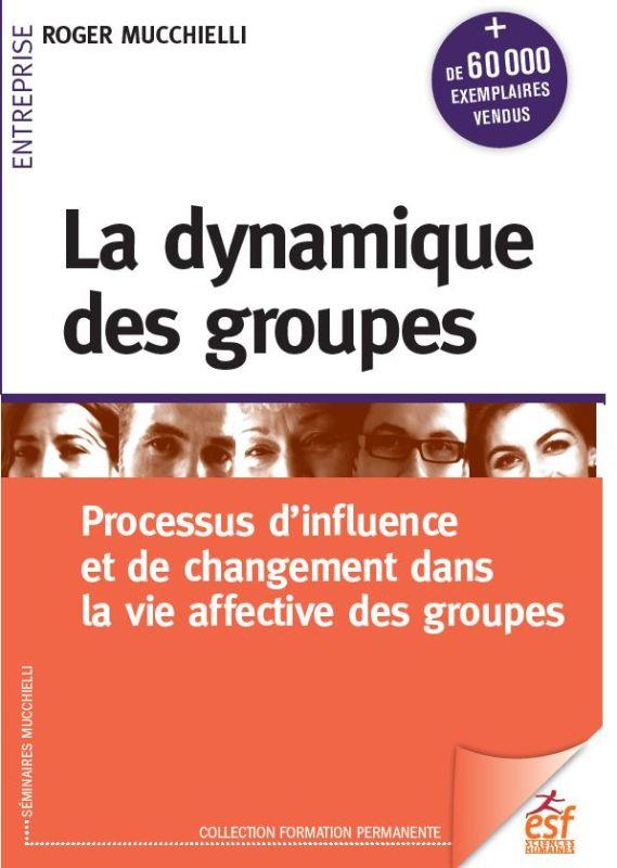 LA DYNAMIQUE DES GROUPES - PROCESSUS D'INFLUENCE ET DE CHANGEMENT DANS LA VIE AFFECTIVE DES GROUPES