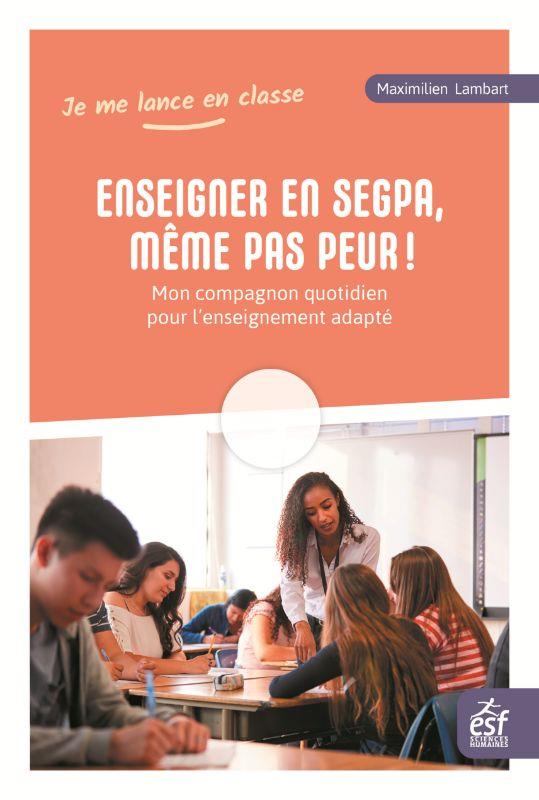 ENSEIGNER EN SEGPA, MEME PAS PEUR! - MON COMPAGNON QUOTIDIEN POUR L'ENSEIGNEMENT ADAPTE