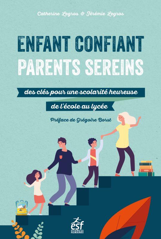 ENFANT CONFIANT, PARENTS SEREINS - DES CLES POUR UNE SCOLARITE HEUREUSE DE L'ECOLE AU LYCEE - ILLUST