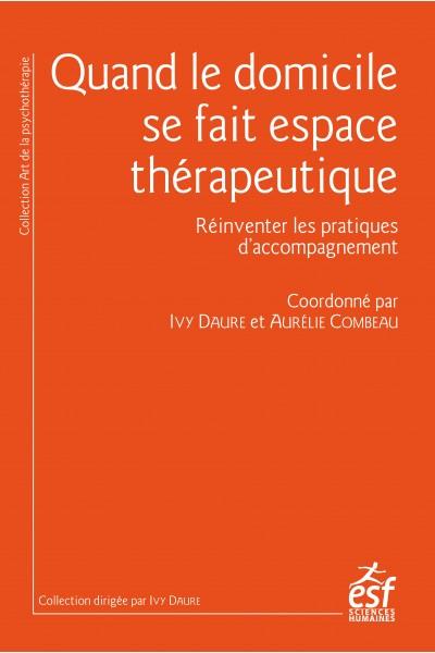 QUAND LE DOMICILE SE FAIT ESPACE THERAPEUTIQUE - REINVENTER LES PRATIQUES D'ACCOMPAGNEMENT