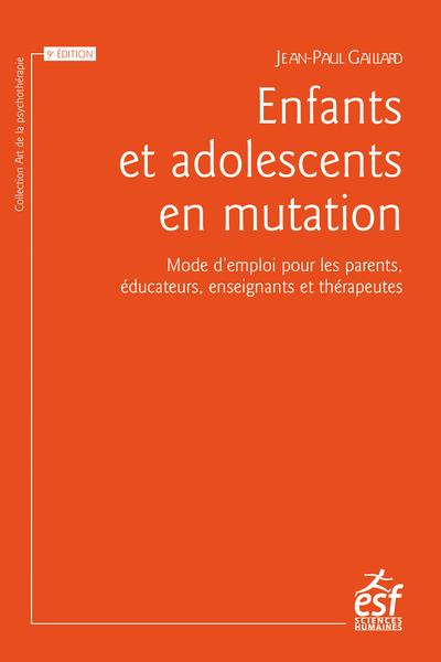 ENFANTS ET ADOLESCENTS EN MUTATION - MODE D EMPLOI POUR LES PARENTS, EDUCATEURS, ENSEIGNANTS ET THER