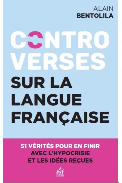 CONTROVERSES SUR LA LANGUE FRANCAISE - 51 VERITES POUR EN FINIR AVEC L'HYPOCRISIE ET LES IDEES RECUE