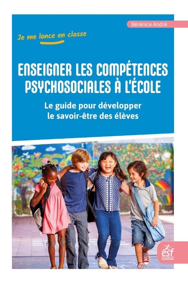 ENSEIGNER LES COMPETENCES PSYCHOSOCIALES - LE GUIDE POUR DEVELOPPER LE SAVOIR-ETRE DES ELEVES