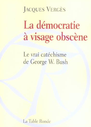 LA DEMOCRATIE A VISAGE OBSCENE - LE VRAI CATECHISME DE GEORGE W. BUSH