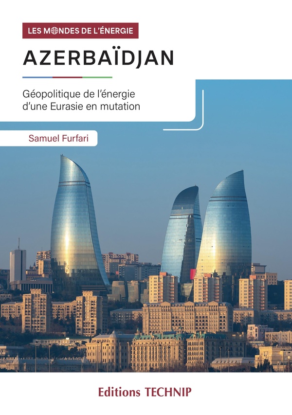 AZERBAIDJAN - GEOPOLITIQUE DE L'ENERGIE D'UNE EURASIE EN MUTATION