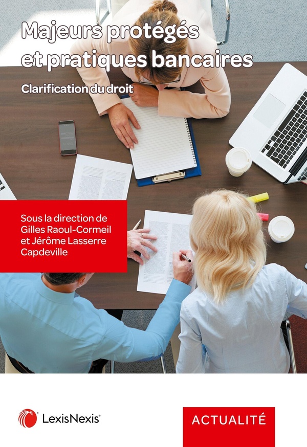 MAJEURS PROTEGES ET PRATIQUES BANCAIRES - CLARIFICATION DU DROIT