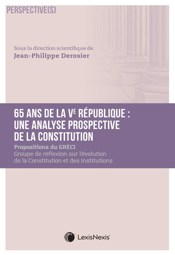 65 ANS DE LA VE REPUBLIQUE : UNE ANALYSE PROSPECTIVE DE LA CONSTITUTION - PROPOSITIONS POUR L EVOLUT
