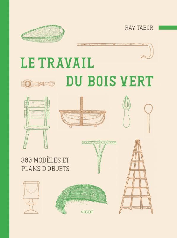 LE TRAVAIL DU BOIS VERT : 300 MODELES ET PLANS D'OBJETS - ILLUSTRATIONS, NOIR ET BLANC
