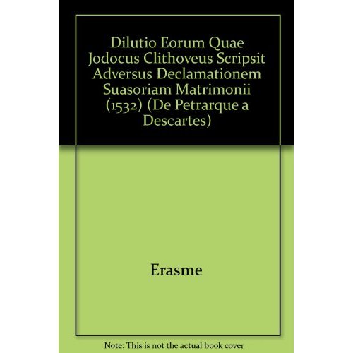 DILUTIO EORUM QUAE JODOCUS CLITHOVEUS SCRIPSIT ADVERSUS DECLAMATIONEM SUASORIAM MATRIMONII (1532)