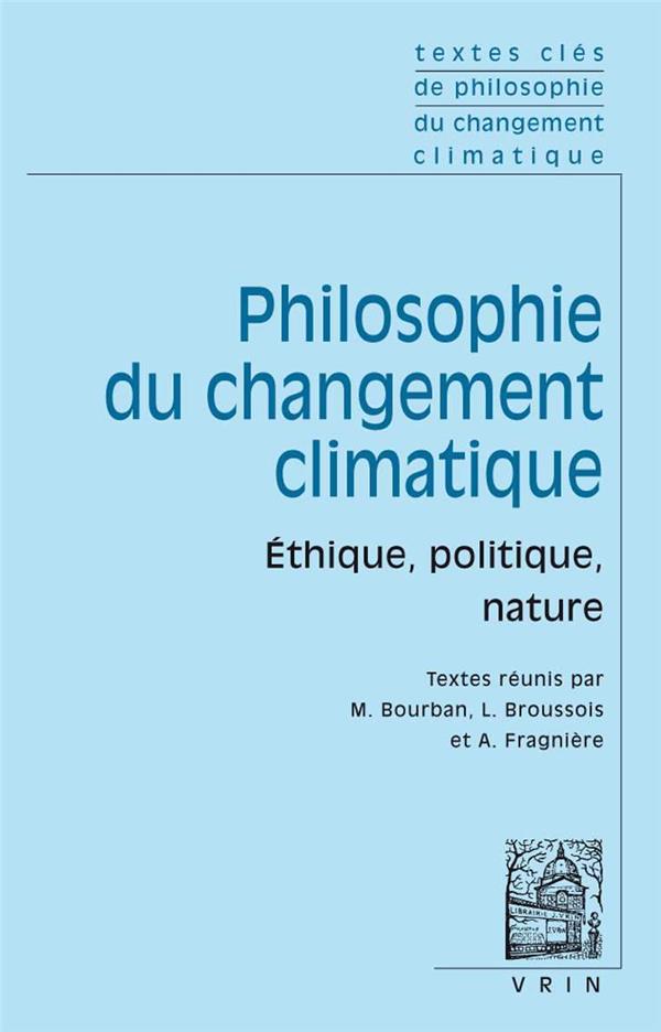 TEXTES CLES DE PHILOSOPHIE DU CHANGEMENT CLIMATIQUE - ETHIQUE, POLITIQUE, NATURE
