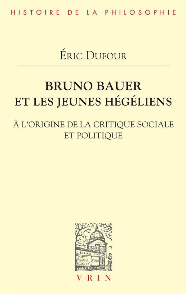 BRUNO BAUER ET LES JEUNES HEGELIENS - A L'ORIGINE DE LA CRITIQUE SOCIALE ET POLITIQUE
