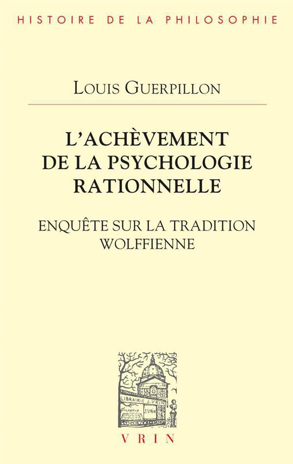 L'ACHEVEMENT DE LA PSYCHOLOGIE RATIONNELLE - ENQUETE SUR LA TRADITION WOLFFIENNE