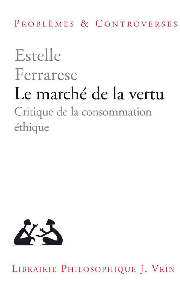 LE MARCHE DE LA VERTU - CRITIQUE DE LA CONSOMMATION ETHIQUE