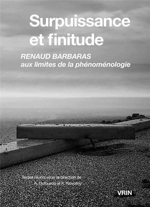 SURPUISSANCE ET FINITUDE - RENAUD BARBARAS AUX LIMITES DE LA PHENOMENOLOGIE