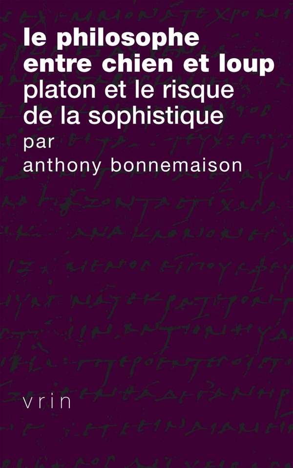LE PHILOSOPHE ENTRE CHIEN ET LOUP - PLATON ET LE RISQUE DE LA SOPHISTIQUE