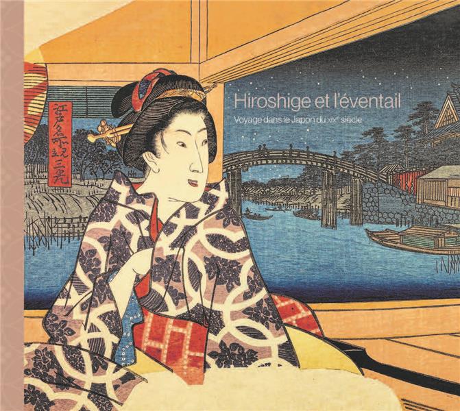 HIROSHIGE ET L'EVENTAIL. VOYAGE DANS LE JAPON DU XIXE SIECLE