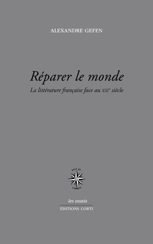 REPARER LE MONDE - LA LITTERATURE FRANCAISE FACE AU XXIE SIECLE