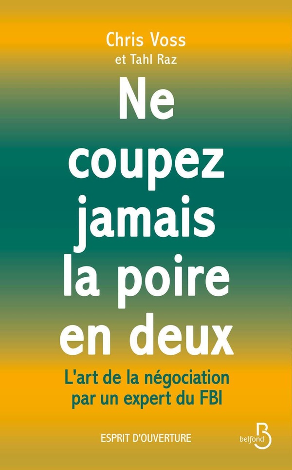 NE COUPEZ JAMAIS LA POIRE EN DEUX - L'ART DE LA NEGOCIATION PAR UN EXPERT DU FBI