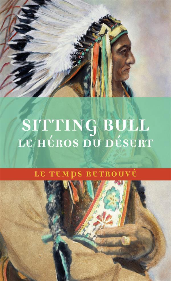 SITTING BULL, LE HEROS DU DESERT - SCENES DE LA GUERRE INDIENNE AUX ETATS-UNIS