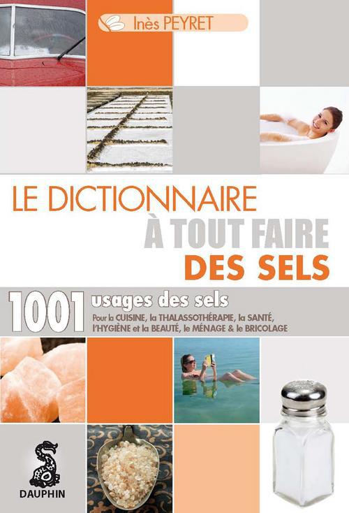 DICTIONNAIRE A TOUT FAIRE DES SELS 1001 USAGES DES SELS - POUR LA CUISINE LA THALASSOTHERAPIE LA SAN