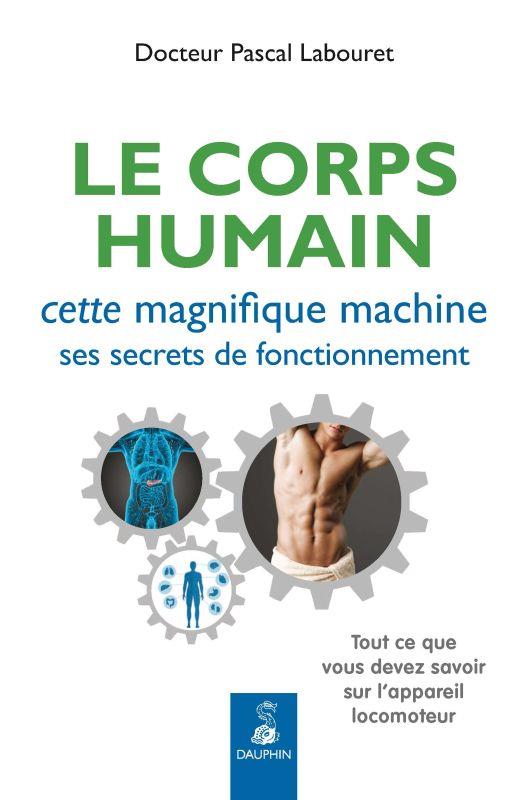LE CORPS HUMAIN, CETTE MAGNIFIQUE MACHINE - SES SECRETS DE FONCTIONNEMENT