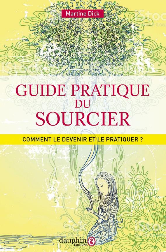 GUIDE PRATIQUE DU SOURCIER - COMMENT LE DEVENIR ET LE PRATIQUER ?