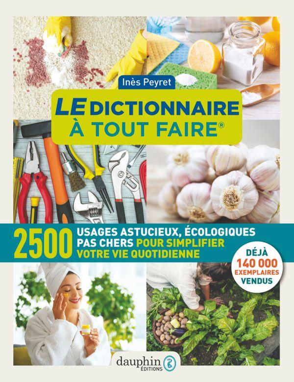 LE DICTIONNAIRE A TOUT FAIRE - 2500 USAGES ASTUCIEUX, ECOLOGIQUES PAS CHERS POUR SIMPLIFIER VOTRE VI