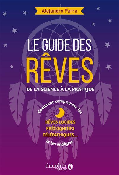 LE GUIDE DES REVES: DE LA SCIENCE A LA PRATIQUE - REVES LUCIDES-PRECOGNITIFS-TELEPATIQUES