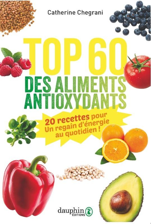 TOP 60 DES ALIMENTS ANTIOXYDANTS - 20 RECETTES POUR UN REGAIN D'ENERGIE AU QUOTIDEN