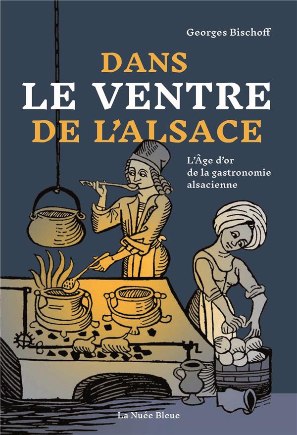 DANS LE VENTRE DE L'ALSACE - L'AGE D'OR DE LA GASTRONOMIE ALSACIENNE 1470-1620