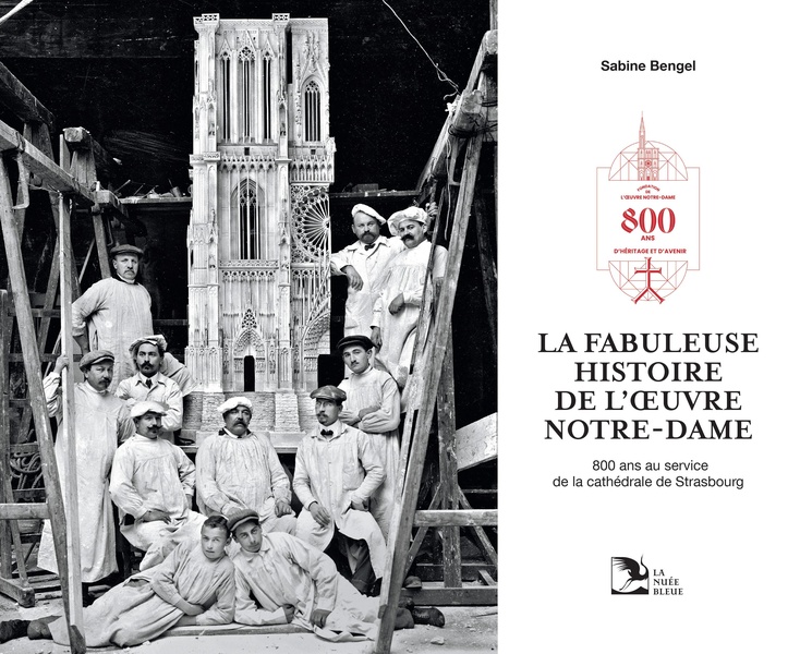 LA FABULEUSE HISTOIRE DE L'OEUVRE NOTRE-DAME - 800 ANS AU SERVICE DE LA CATHEDRALE DE STRASBOURG