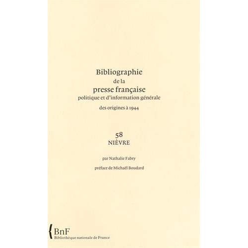 BIBLIOGRAPHIE DE LA PRESSE FRANCAISE ET D INFORMATION GENERALE DES ORIGINES A 1944. 58. NIEVRE
