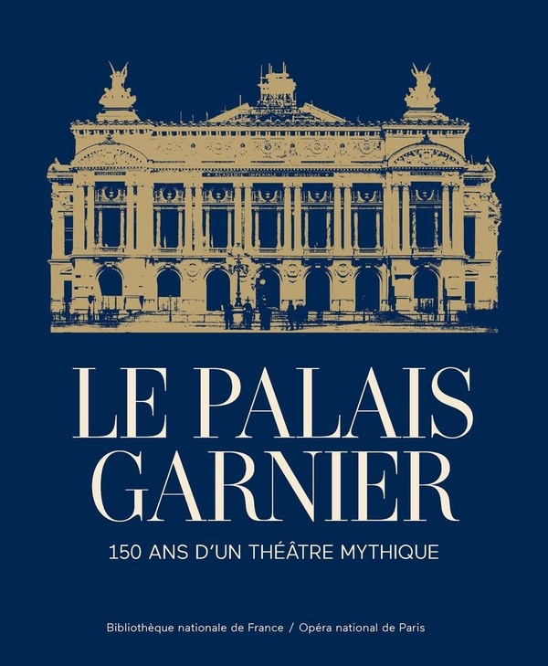 LE PALAIS GARNIER - 150 ANS D'UN THEATRE MYTHIQUE