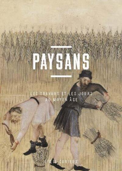 PAYSANS - LES TRAVAUX ET LES JOURS AU MOYEN AGE