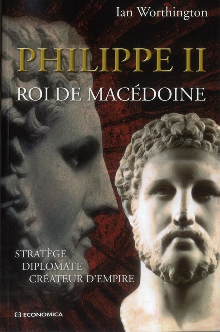 PHILIPPE II - STRATEGE, DIPLOMATE, CREATEUR D'EMPIRE