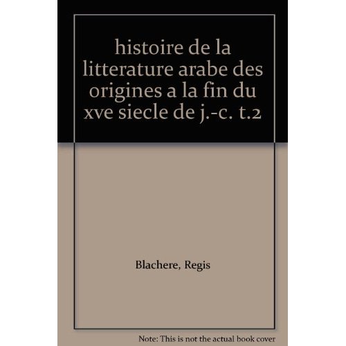 HISTOIRE DE LA LITTERATURE ARABE DES ORIGINES A LA FIN DU XVE SIECLE DE J.-C. TOME 2