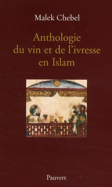 ANTHOLOGIE DU VIN ET DE L'IVRESSE EN ISLAM (REEDITION)