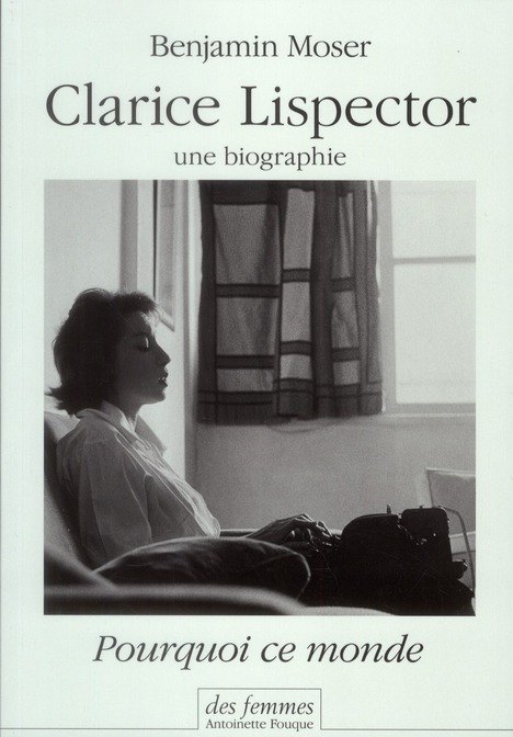 CLARICE LISPECTOR, UNE BIOGRAPHIE - POURQUOI CE MONDE
