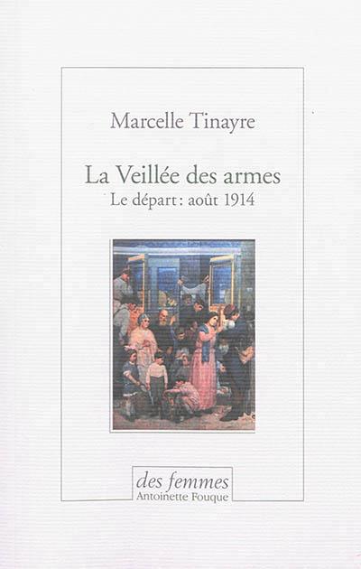 LA VEILLEE DES ARMES - LE DEPART : AOUT 1914