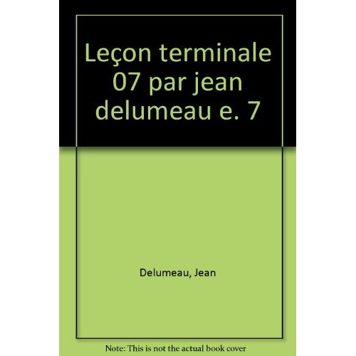 LECON TERMINALE 07 PAR JEAN DELUMEAU E. 7