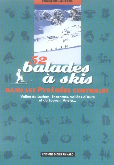 52 BALADES A SKIS DANS LES PYRENEES CENTRALES - VALLEE DE LUCHON, ENCANTATS, VALLEES D'AURE ET DU LO
