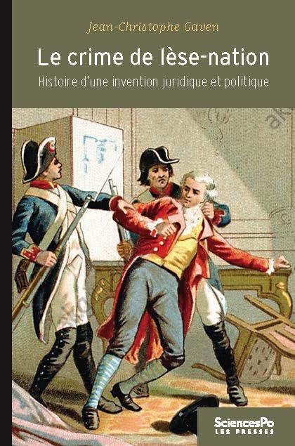 LE CRIME DE LESE-NATION (1789-1791) - HISTOIRE D'UNE INVENTI