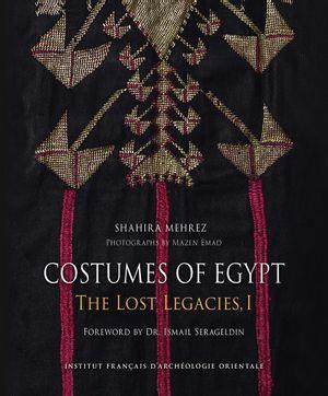 COSTUMES OF EGYPT. THE LOST LEGACIES. - I. DRESSES OF THE NILE VALLEY AND ITS OASES