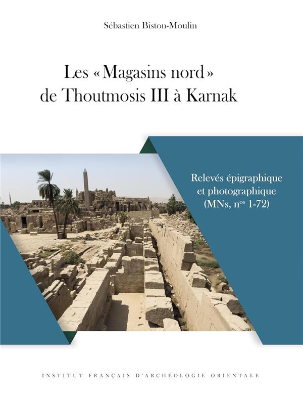 LES MAGASINS NORD DE THOUTMOSIS III A KARNAK - RELEVES EPIGRAPHIQUE ET PHOTOGRAPHIQUE (MNS, NOS