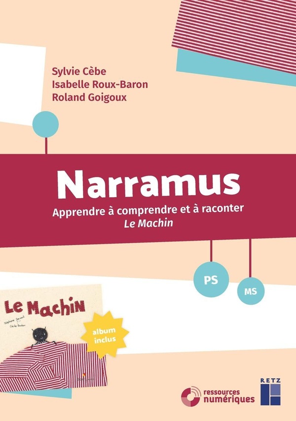 NARRAMUS - APPRENDRE A COMPRENDRE ET A RACONTER - LE MACHIN PS-MS + RESSOURCES NUMERIQUES