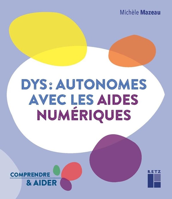 DYS: AUTONOMES AVEC LES AIDES NUMERIQUES - DU BON USAGE DES AIDES TECHNIQUES ET MATERIEL PEDAGOGIQUE