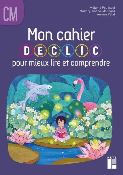 MON CAHIER DECLIC POUR MIEUX LIRE ET COMPRENDRE - CAHIER DE L'ELEVE CM