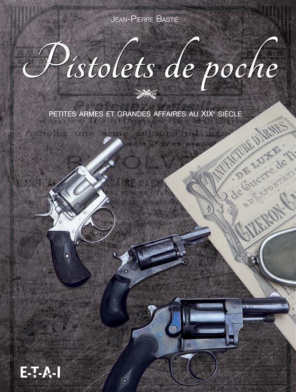 PISTOLETS DE POCHE - PETITES ARMES ET GRANDES AFFAIRES AU XIXE SIECLE