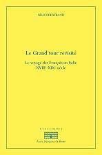 LE GRAND TOUR REVISITE - LE VOYAGE DES FRANCAIS EN ITALIE, XVIIIE-XIXE SIECLE