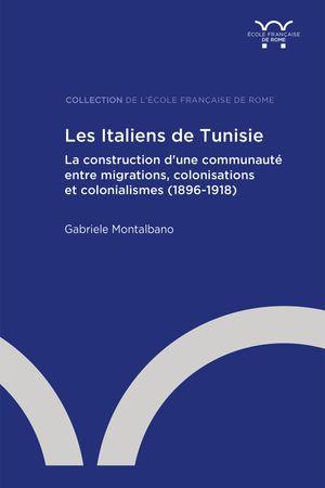 LES ITALIENS DE TUNISIE - LA CONSTRUCTION D'UNE COMMUNAUTE ENTRE MIGRATIONS, COLONISATIONS ET COLONI